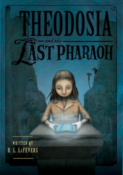 Theodosia and the Last Pharoah by R. L. LaFevers