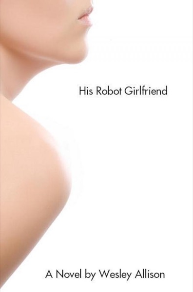 His Robot Girlfriend by Wesley Allison