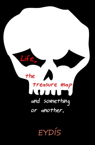 Life, the Treasure Map and something or another. by Eydis