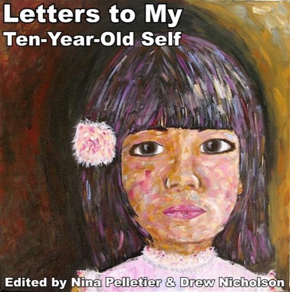 Letters to My Ten Year Old Self by Nina Pelletier & Drew Nicholson