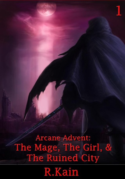 Arcane Advent: The Mage, The Girl, and The Ruined City by R Kain