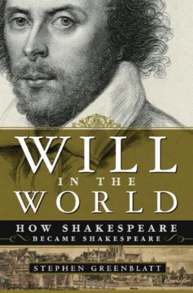 Will in the World: How Shakespeare Became Shakespeare by Stephen Greenblatt