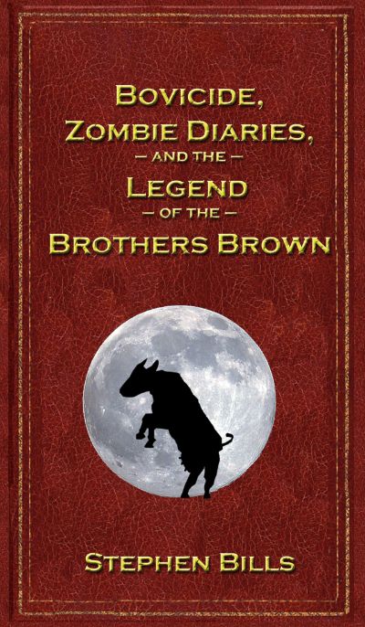 Bovicide, Zombie Diaries, and the Legend of the Brothers Brown by Stephen Bills