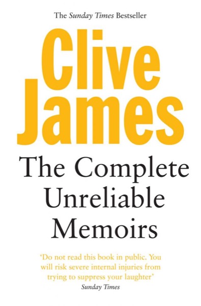 The Complete Unreliable Memoirs by Clive James