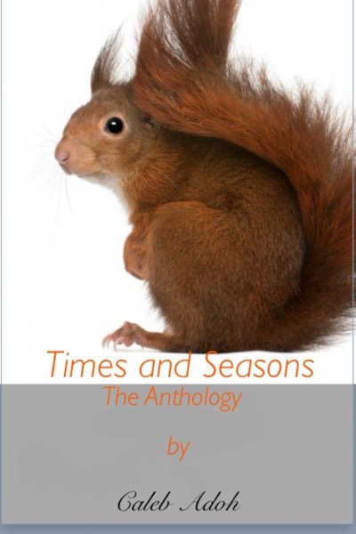 Times and Seasons: The Anthology by Caleb Adoh