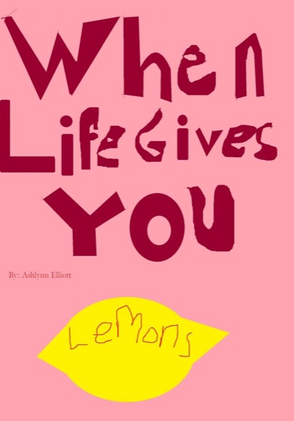 When Life Gives You Lemons by Ashlynn Elliott