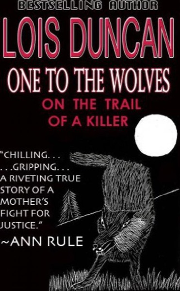 One to the Wolves: On the Trail of a Killer by Lois Duncan