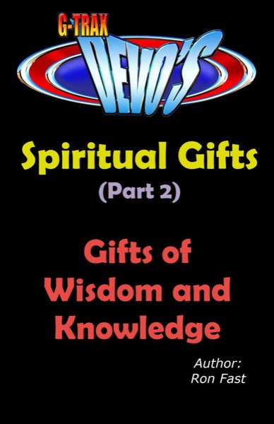 G-TRAX Devo's-Spiritual Gifts Part 2: Wisdom and Knowledge by Ron Fast