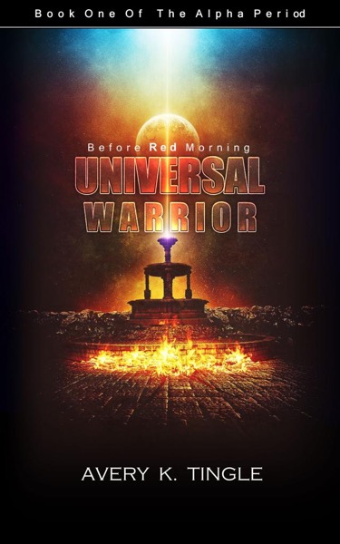 Universal Warrior: Before Red Morning by Avery Tingle