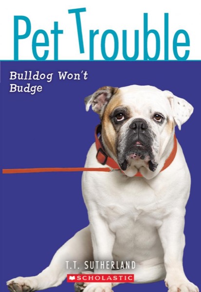Bulldog Won't Budge by Tui T. Sutherland