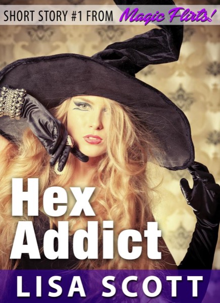 Hex Addict (Short Story #1 from Magic Flirts! 5 Romantic Short Stories) by Lisa Scott