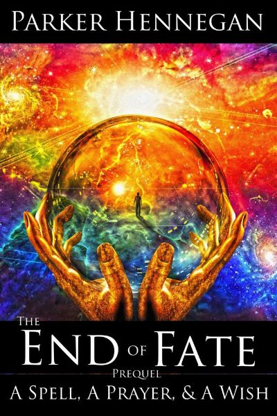 A Spell, A Prayer, & A Wish: Prequel of The End of Fate Trilogy by Parker Hennegan