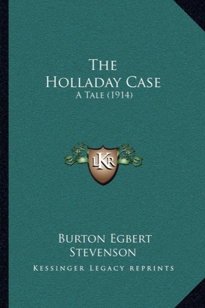 The Holladay Case: A Tale by Burton Egbert Stevenson