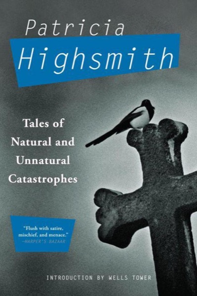 Tales of Natural and Unnatural Catastrophes by Patricia Highsmith