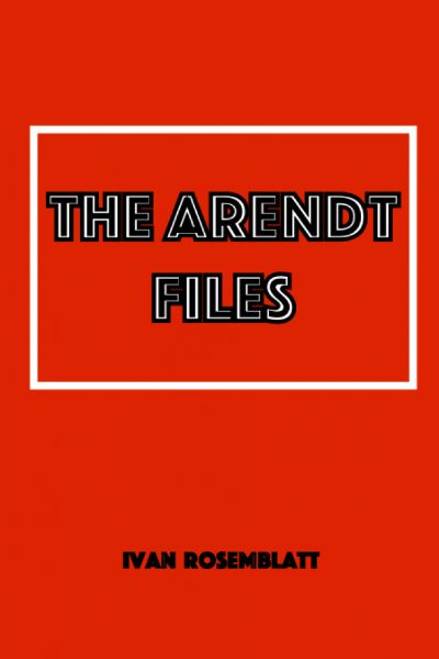 The Arendt Files by Ivan Rosemblatt