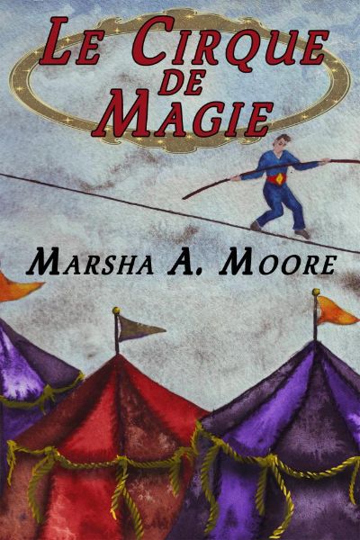 Le Cirque De Magie by Marsha A. Moore