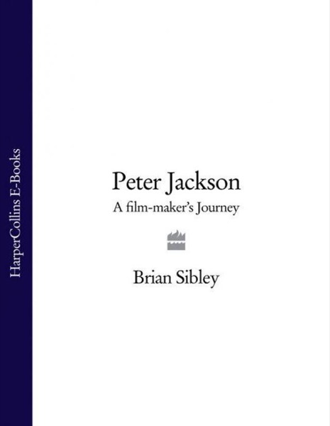 Peter Jackson: A Film-Maker's Journey by Brian Sibley