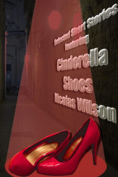 Selected Short Stories Featuring Cinderella Shoes by Nicolas Wilson