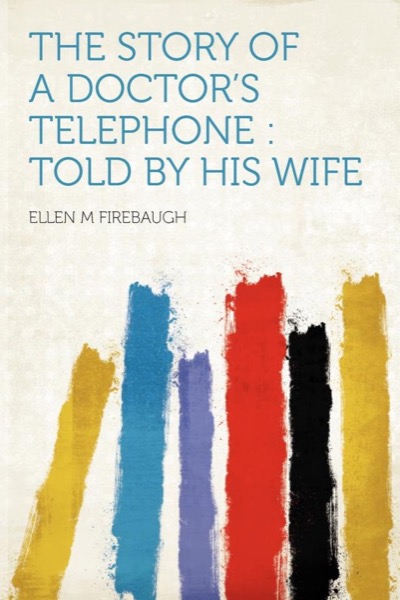 The Story of a Doctor's Telephone—Told by His Wife