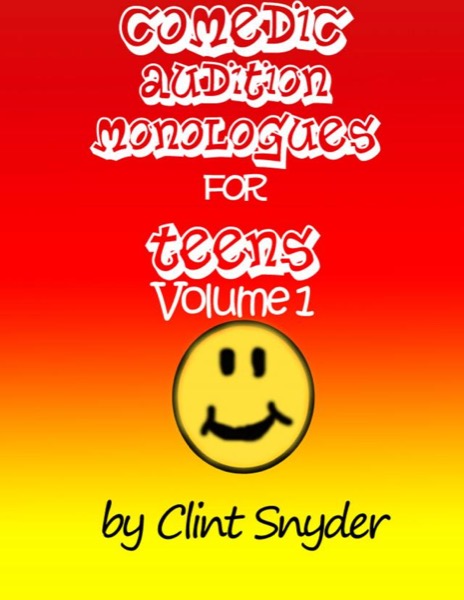 Comedic Audition Monologues for Teens by Clint Snyder