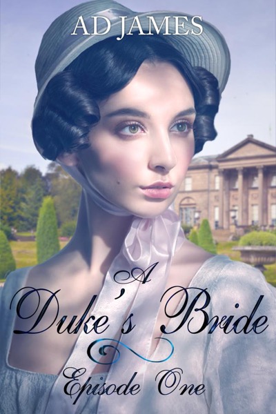 A Duke's Bride. Episode 1. (Teen & Young Adult Romance). Sweet Regency Duke & Bride Series. by AD James