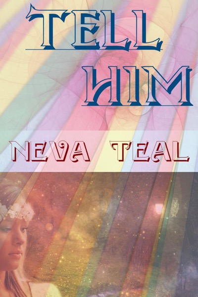 Tell Him by Neva Teal