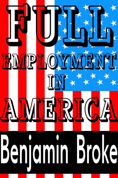 Full Employment in America by Benjamin Broke