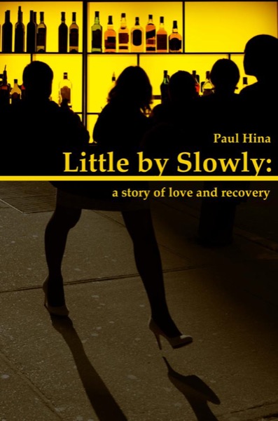 Little by Slowly: a Story of Love and Recovery by Paul Hina