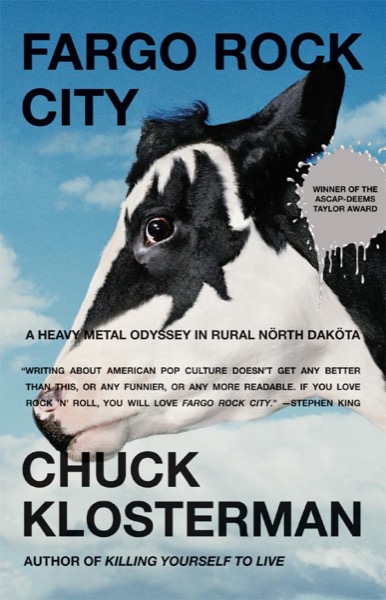 Fargo Rock City: A Heavy Metal Odyssey in Rural North Dakota by Chuck Klosterman