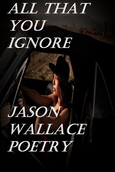 All That You Ignore by Jason Wallace Poetry