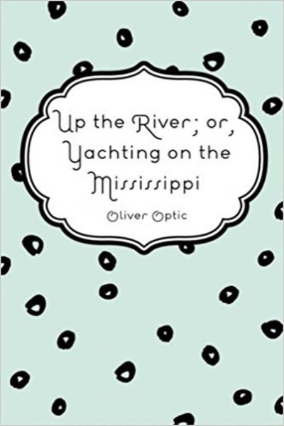 Up the River; or, Yachting on the Mississippi by Oliver Optic