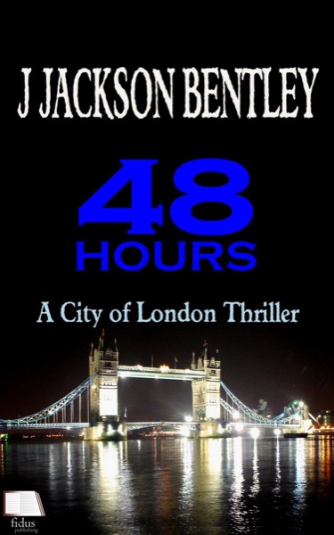 48 Hours - A City of London Thriller by J Jackson Bentley