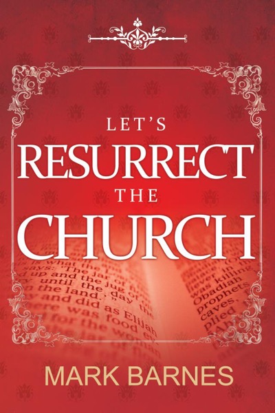 Let's Resurrect the Church by Mark Barnes