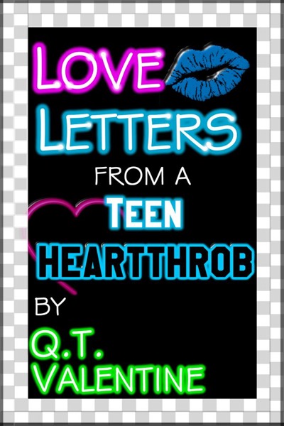 Love Letters from a Teen Heartthrob by Q. T. Valentine