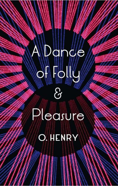 A Dance of Folly and Pleasure: Stories by O. Henry