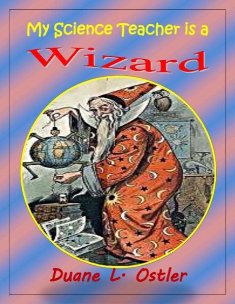 My Science Teacher is a Wizard by Duane L. Ostler