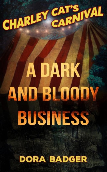 A Dark and Bloody Business - Charley Cat's Carnival: Book 0 by Dora Badger