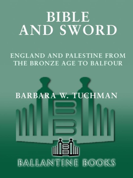 Bible and Sword: England and Palestine From the Bronze Age to Balfour by Barbara W. Tuchman