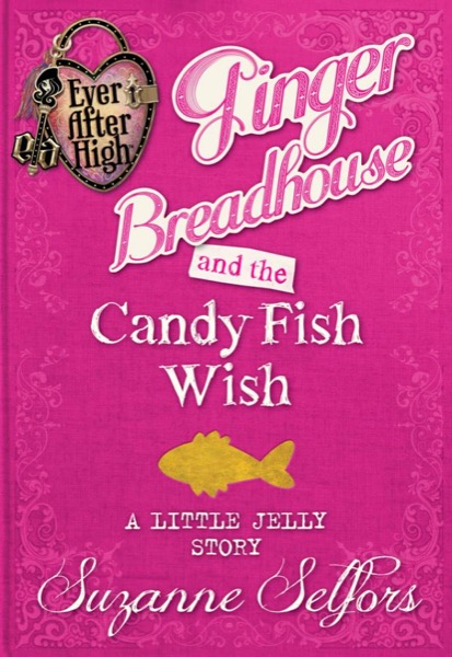 Ginger Breadhouse and the Candy Fish Wish by Suzanne Selfors