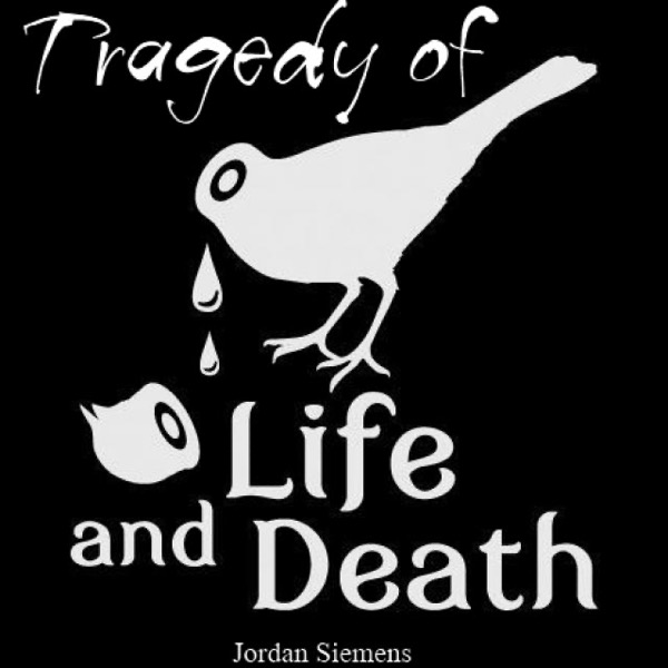 Tragedy of Life & Death by Jordan Siemens