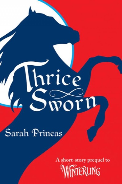 Thrice Sworn: A Short-Story Prequel to Winterling by Sarah Prineas