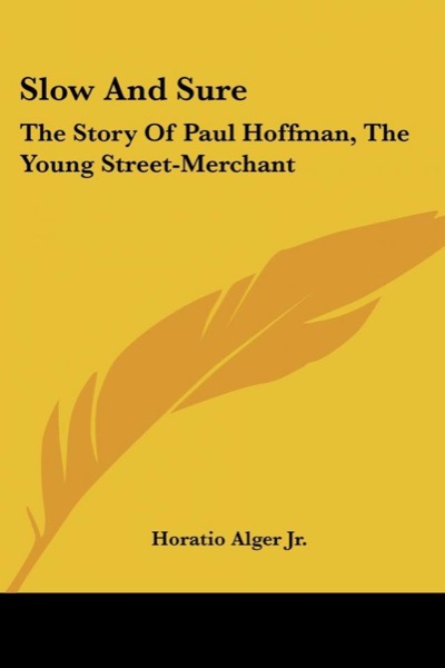 Slow and Sure: The Story of Paul Hoffman the Young Street-Merchant by Jr. Horatio Alger