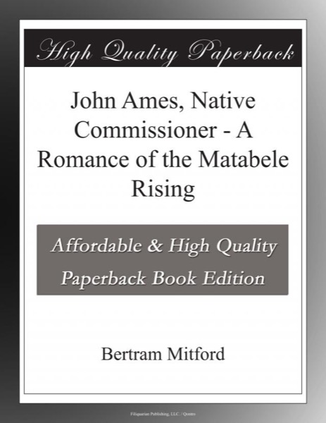 John Ames, Native Commissioner: A Romance of the Matabele Rising by Bertram Mitford