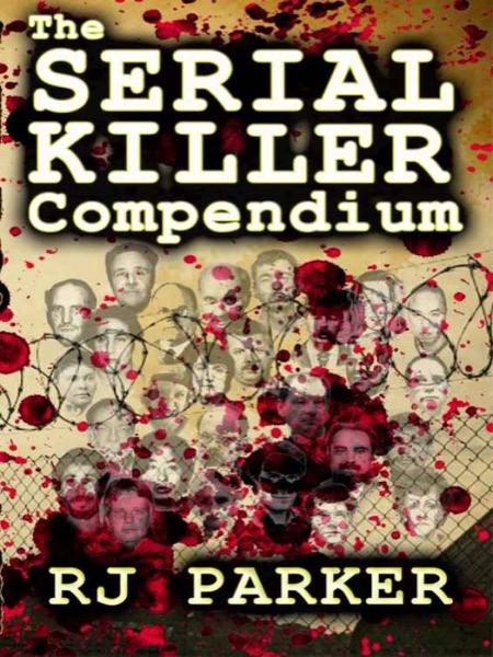 The Serial Killer Compendium by R. J. Parker