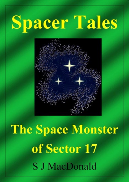 Spacer Tales: The Space Monster of Sector 17 by S J MacDonald