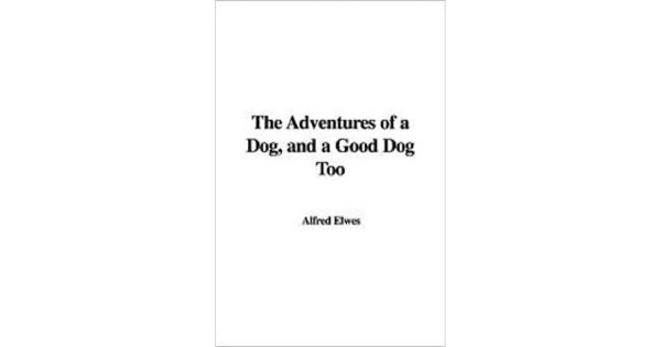 Adventures of a Dog, and a Good Dog Too by Alfred Elwes