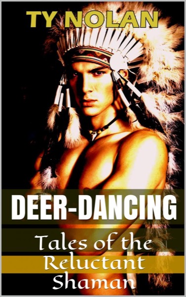 Deer Dancing (Tales of the Reluctant Shaman) Real Story Safe Sex Project by Ty Nolan