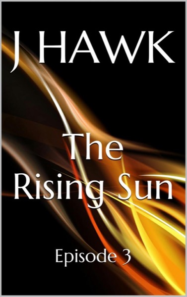 The Rising Sun: Episode 3 by J Hawk