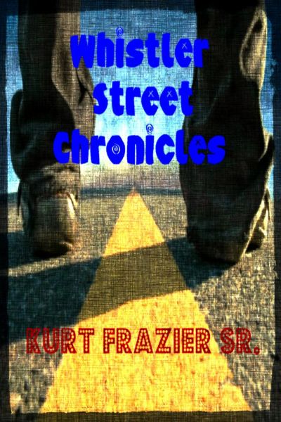Whistler Street Chronicles by Kurt Frazier, Sr