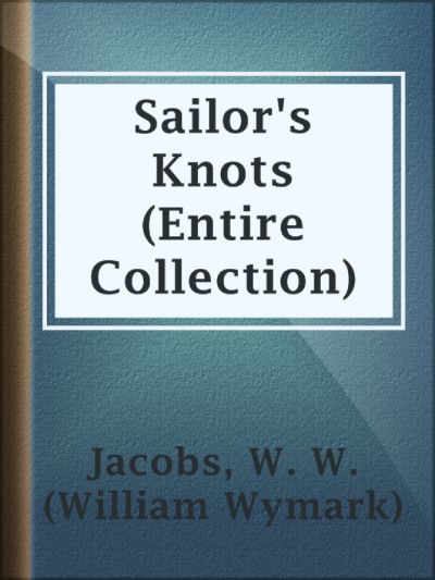 Sailor's Knots (Entire Collection) by W. W. Jacobs